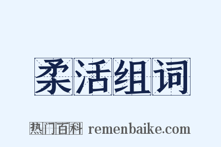 柔活组词是什么意思的图片